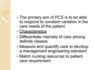  The primary aim of PCS is to be able
to respond to constant variation in the
care needs of the patient
 Characteristics...