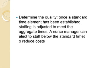  Determine the quality: once a standard
time element has been established,
staffing is adjusted to meet the
aggregate tim...