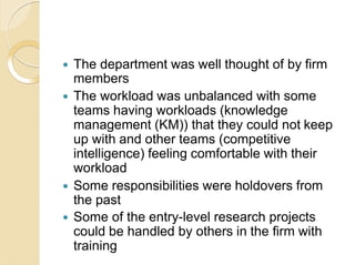  The department was well thought of by firm
members
 The workload was unbalanced with some
teams having workloads (knowl...