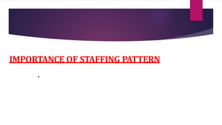 IMPORTANCE OF STAFFING PATTERN
.
 