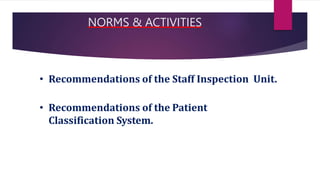 NORMS & ACTIVITIES
• Recommendations of the Staff Inspection Unit.
• Recommendations of the Patient
Classification System.
 