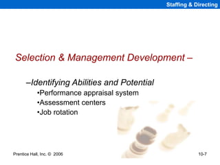 Prentice Hall, Inc. © 2006 10-7
Staffing & Directing
Selection & Management Development –
–Identifying Abilities and Poten...