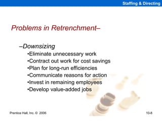 Prentice Hall, Inc. © 2006 10-8
Staffing & Directing
Problems in Retrenchment–
–Downsizing
•Eliminate unnecessary work
•Co...