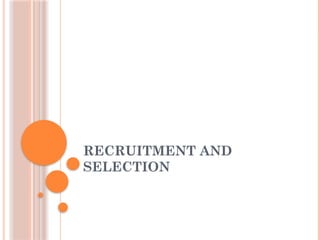 RECRUITMENT AND
SELECTION
 