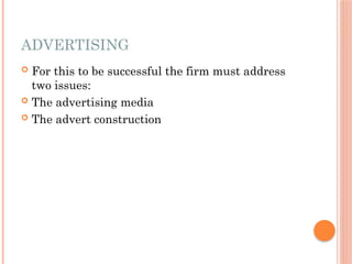 ADVERTISING
 For this to be successful the firm must address
two issues:
 The advertising media
 The advert construction
 
