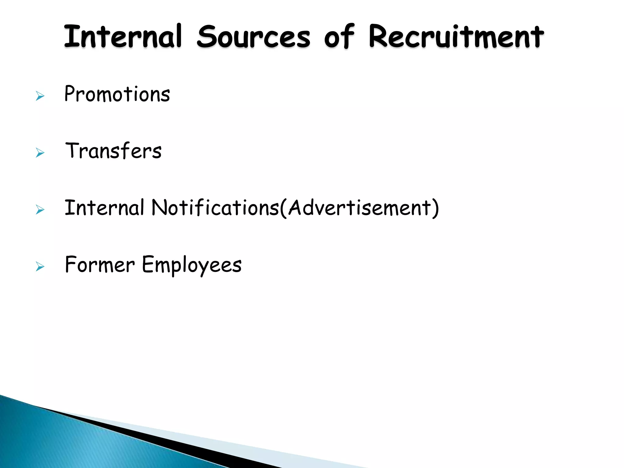 Internal Sources of Recruitment
 Promotions
 Transfers
 Internal Notifications(Advertisement)
 Former Employees
 
