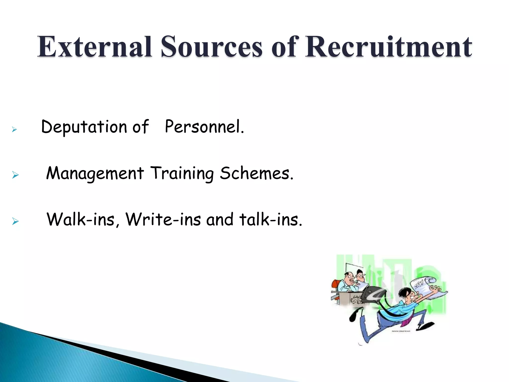  Deputation of Personnel.
 Management Training Schemes.
 Walk-ins, Write-ins and talk-ins.
External Sources of Recruitment
 