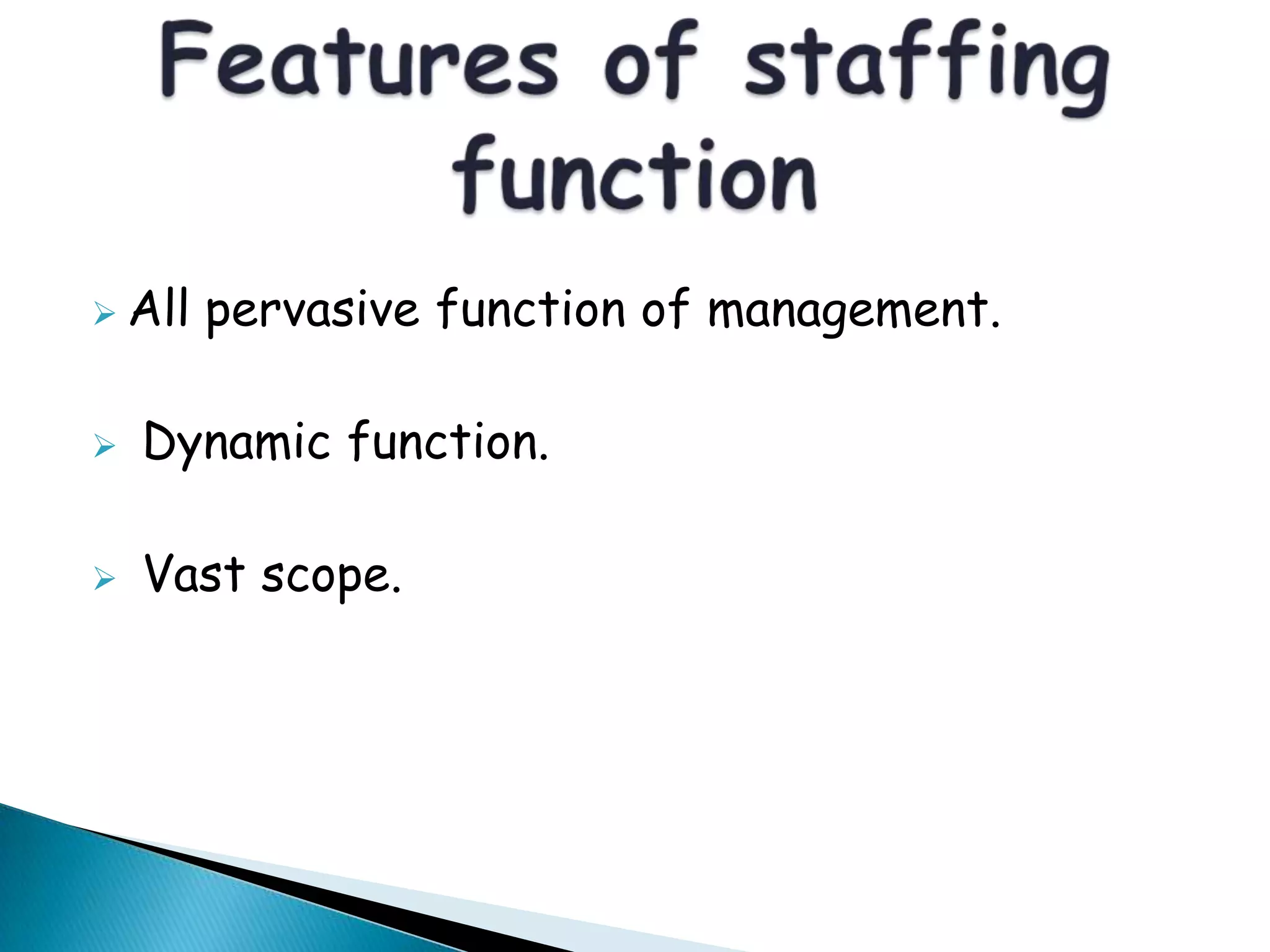  All pervasive function of management.
 Dynamic function.
 Vast scope.
 