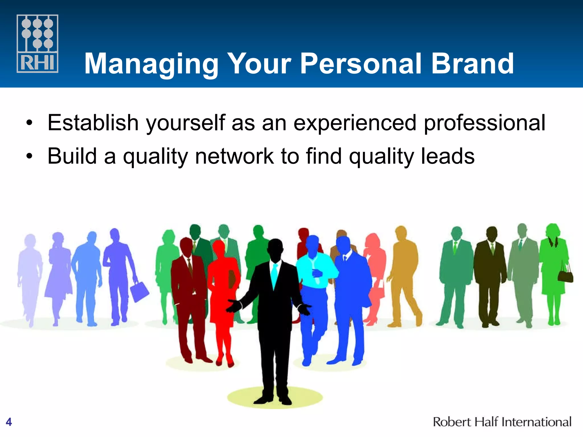 Managing Your Personal Brand Establish yourself as an experienced professional Build a quality network to find quality leads 