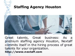 Staffing Agency Houston
Great talents, Great business: As a
premium staffing agency Houston, Nextaff
commits itself in the hiring process of great
talents for your organization.
http://www.nextaff.com
 