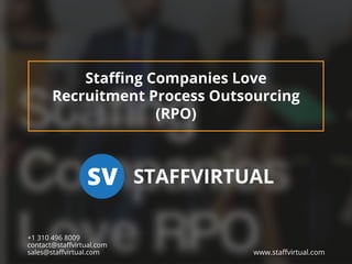 Staﬃng Companies Love
Recruitment Process Outsourcing
(RPO)
www.staﬀvirtual.com
+1 310 496 8009
contact@staﬀvirtual.com
sales@staﬀvirtual.com
STAFFVIRTUALSV
 