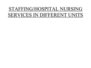 STAFFING/HOSPITAL NURSING
SERVICES IN DIFFERENT UNITS
 