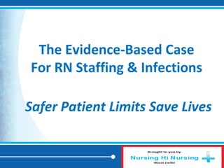 The Evidence-Based Case
For RN Staffing & Infections
Safer Patient Limits Save Lives
 