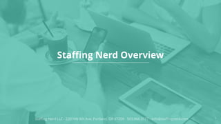 !1
Staﬃng Nerd Overview
Staﬃng Nerd LLC - 220 NW 8th Ave, Portland, OR 97209 - 503.866.3177 - info@staﬃngnerd.com
 
