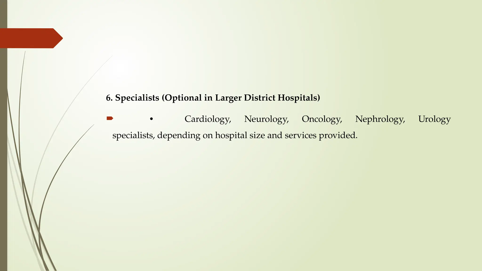 6. Specialists (Optional in Larger District Hospitals)
 • Cardiology, Neurology, Oncology, Nephrology, Urology
specialists, depending on hospital size and services provided.
 