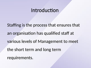 STAFFING. In this ppt includes introduction, definition, nature, need ...