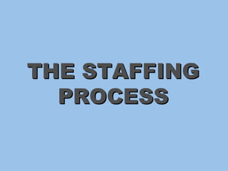 THE STAFFINGTHE STAFFING
PROCESSPROCESS
 