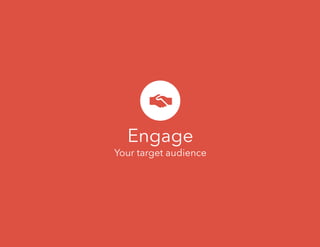 INTRODUCTION
Engage
Your target audience
 