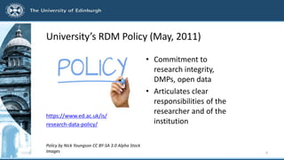 University’s RDM Policy (May, 2011)
https://www.ed.ac.uk/is/
research-data-policy/
Policy by Nick Youngson CC BY-SA 3.0 Al...