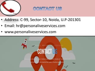 ? Address: C-99, Sector-10, Noida, U.P-201301
? Email: hr@personaliveservices.com
? www.personaliveservices.com
 
