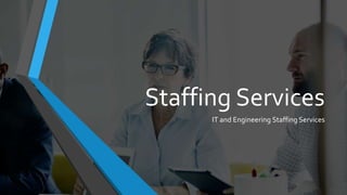 Staffing Services
IT and Engineering Staffing Services
 