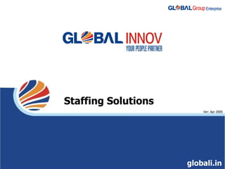 Staffing Solutions Ver: Apr 2009 globali.in 
