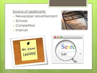Source of applicants:
 Newspaper advertisement
 Schools
 Competitors
 Internet
 