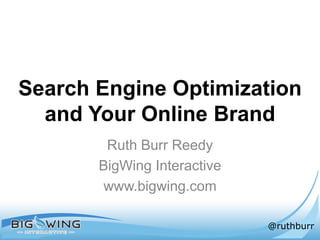 Search Engine Optimization
and Your Online Brand
Ruth Burr Reedy
BigWing Interactive
www.bigwing.com
@ruthburr
 