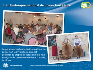 Lieu historique national de Lower Fort Garry  Le personnel du lieu historique national de Lower Fort Garry déguste un petit déjeuner de crêpes à l’occasion de la fête soulignant le centenaire de Parcs Canada, le 19 mai. 
