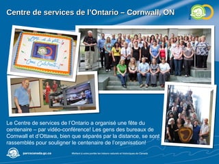 Centre de services de l’Ontario – Cornwall, ON Le Centre de services de l’Ontario a organisé une fête du centenaire – par vidéo-conférence! Les gens des bureaux de Cornwall et d’Ottawa, bien que séparés par la distance, se sont rassemblés pour souligner le centenaire de l’organisation! 