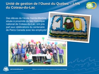 Unité de gestion de l’Ouest du Québec – LHN du Coteau-du-Lac Des élèves de l’école Sainte-Martine, située à proximité du lieu historique national de Coteau-du-Lac, ont pris part aux célébrations du centenaire de Parcs Canada avec les employés! 