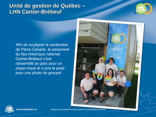 Unité de gestion de Québec –  LHN Cartier-Brébeuf Afin de souligner le centenaire de Parcs Canada, le personnel du lieu historique national Cartier-Brébeuf s’est rassemblé au parc pour un pique-nique et a pris la pose pour une photo de groupe! 