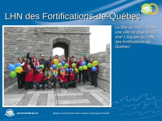 LHN des Fortifications-de-Québec La fête du 100 e  – dans une ville de plus de 400 ans! L’équipe au LHN des fortifications-de-Québec! 