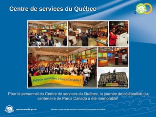 Centre de services du Québec Pour le personnel du Centre de services du Québec, la journée de célébration du centenaire de Parcs Canada a été mémorable! 