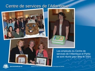 Centre de services de l’Atlantique Les employés du Centre de services de l’Atlantique et Parka se sont réunis pour fêter le 100 e ! 