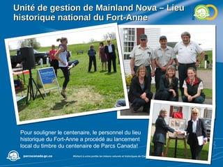 Unité de gestion de Mainland Nova – Lieu historique national du Fort-Anne Pour souligner le centenaire, le personnel du lieu historique du Fort-Anne a procédé au lancement local du timbre du centenaire de Parcs Canada! 