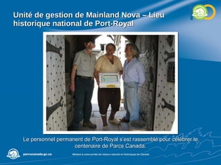 Unité de gestion de  Mainland Nova – Lieu historique national de Port-Royal Le personnel permanent de Port-Royal s’est rassemblé pour célébrer le centenaire de Parcs Canada. 