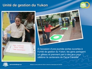 Unité de gestion du Yukon À l’occasion d’une journée portes ouvertes à l’Unité de gestion du Yukon, les gens partagent un gâteau et prennent part à des jeux pour célébrer le centenaire de Parcs Canada! 