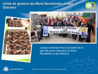 Unité de gestion du Mont Revelstoke et des Glaciers Joyeux centenaire Parcs Canada! De la part des parcs nationaux du Mont-Revelstoke et des Glaciers. 