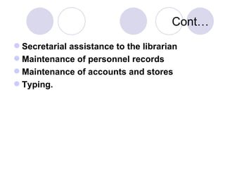 Cont… Secretarial assistance to the librarian Maintenance of personnel records Maintenance of accounts and stores Typing. 