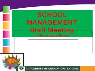 SCHOOL
MANAGEMENT
Staff Meeting
(In the context of School)
___________________________
 