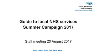 Staff meeting 23 August 2017
Guide to local NHS services
Summer Campaign 2017
 