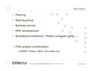 Next Steps

•  Peering
•  Buying group
•  Backup service
•  HPC development
•  Broadband initiatives / Public compute utility


•  Pilot project continuation
   –  CESWP / Water / SKA / GreenStar etc.
 