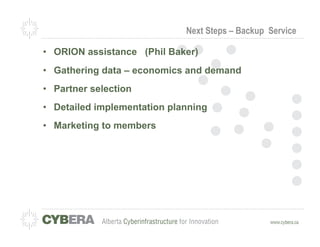 Next Steps – Backup Service

•  ORION assistance (Phil Baker)
•  Gathering data – economics and demand
•  Partner selection
•  Detailed implementation planning
•  Marketing to members
 
