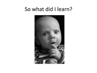 So what did I learn?