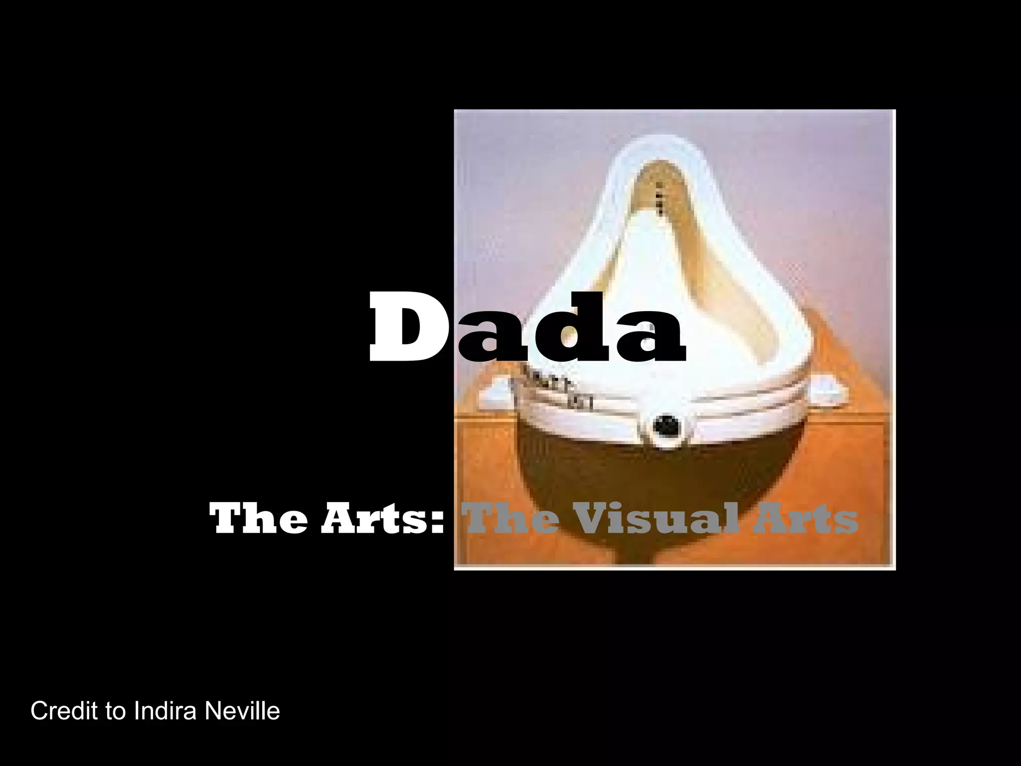 Dada
The Arts: The Visual Arts
Credit to Indira Neville
 
