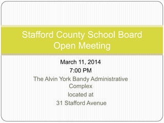 March 11, 2014
7:00 PM
The Alvin York Bandy Administrative
Complex
located at
31 Stafford Avenue
Stafford County School Board
Open Meeting
 