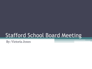 Stafford School Board Meeting
By: Victoria Jones

 