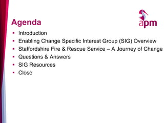 Agenda
 Introduction
 Enabling Change Specific Interest Group (SIG) Overview
 Staffordshire Fire & Rescue Service – A J...