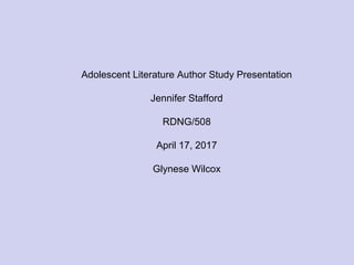 Adolescent Literature Author Study Presentation
Jennifer Stafford
RDNG/508
April 17, 2017
Glynese Wilcox
 